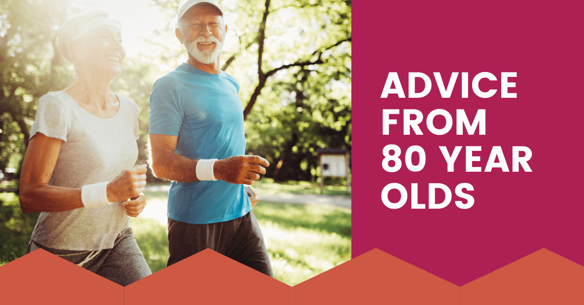 Advice from 80 year olds