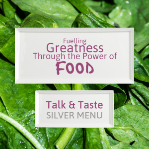 Fuelling Greatness Through the Power of FOOD – Talk & Taste SILVER MENU Fuelling Greatness Through the Power of FOOD - Talk & Taste SILVER MENU